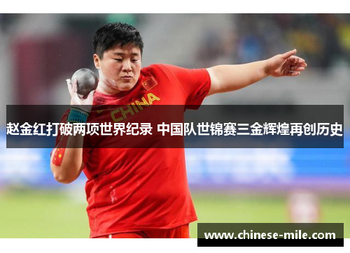 赵金红打破两项世界纪录 中国队世锦赛三金辉煌再创历史 赵金红打破两项世界纪录 中国队世锦赛三金辉煌再创历史