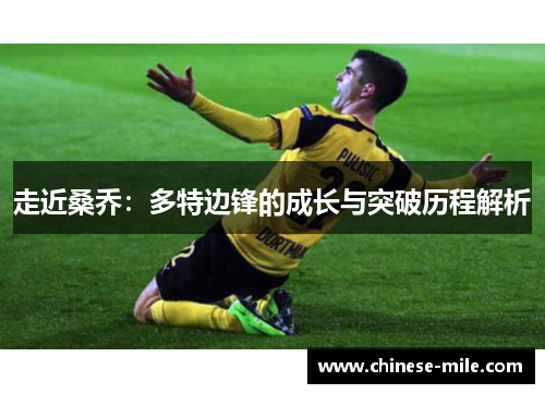 走近桑乔:多特边锋的成长与突破历程解析 走近桑乔:多特边锋的成长与突破历程解析