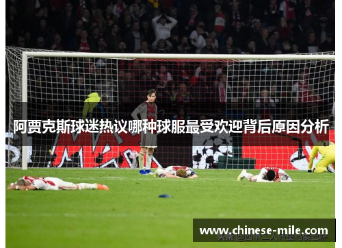 阿贾克斯球迷热议哪种球服最受欢迎背后原因分析