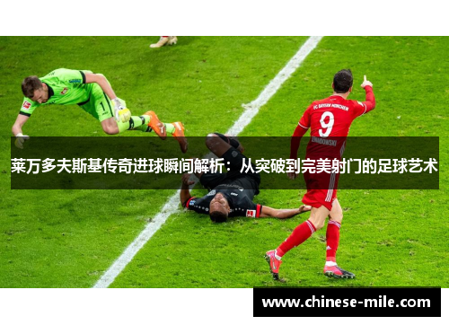 莱万多夫斯基传奇进球瞬间解析：从突破到完美射门的足球艺术