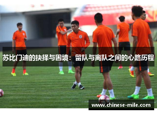 苏比门迪的抉择与困境：留队与离队之间的心路历程