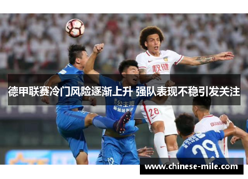 德甲联赛冷门风险逐渐上升 强队表现不稳引发关注