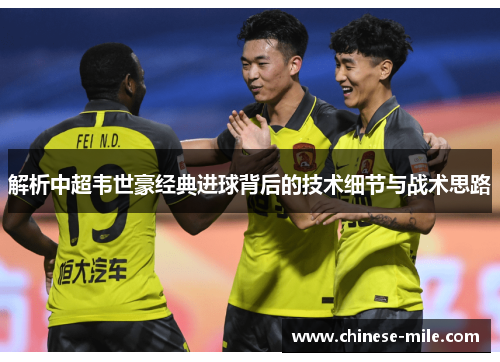 解析中超韦世豪经典进球背后的技术细节与战术思路