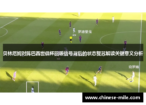 贝林厄姆对阵巴西世俱杯回暖信号背后的状态复苏解读关键意义分析